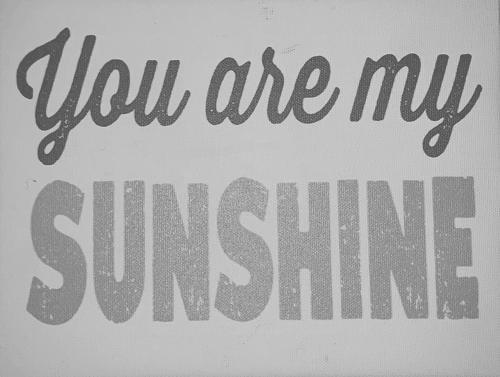 a sign that I have: you are my sunshine